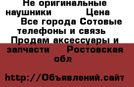 Не оригинальные наушники iPhone › Цена ­ 150 - Все города Сотовые телефоны и связь » Продам аксессуары и запчасти   . Ростовская обл.